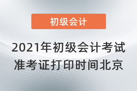 2021年初級會計考試準(zhǔn)考證打印時間北京市石景山區(qū)