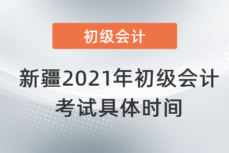 新疆自治區(qū)和田2021年初級(jí)會(huì)計(jì)考試具體時(shí)間