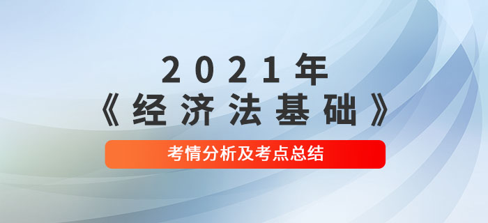 2021年初級會計《經(jīng)濟法基礎(chǔ)》第十四批次考點總結(jié)及考情分析
