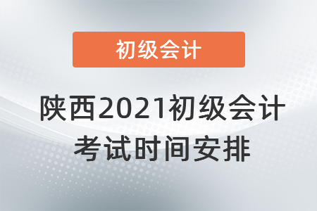 陜西省西安2021初級(jí)會(huì)計(jì)考試時(shí)間安排