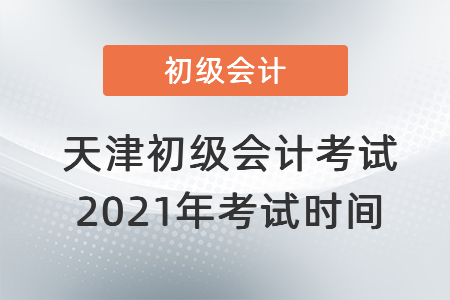 天津市寶坻區(qū)初級(jí)會(huì)計(jì)考試2021年考試時(shí)間