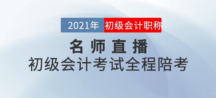 名師直播：2021年初級會計考試全程陪考