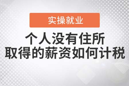 個(gè)人沒(méi)有住所而取得的薪資如何計(jì)稅？