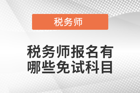 稅務(wù)師報(bào)名有哪些免試科目