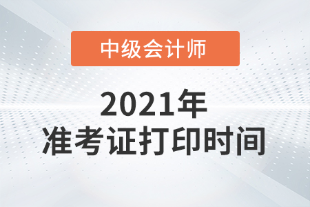 浙江省舟山中級(jí)會(huì)計(jì)準(zhǔn)考證打印時(shí)間2021是什么？