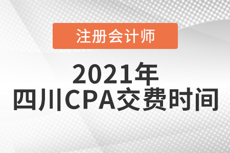 四川省達(dá)州CPA2021年交費(fèi)時(shí)間