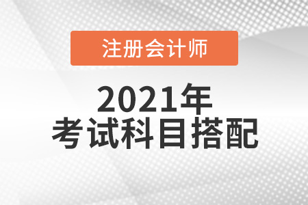 2021年注會考試科目搭配