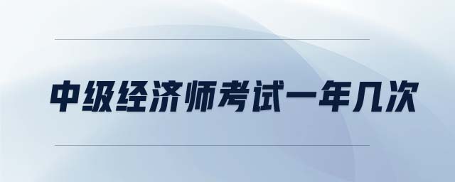 中級經(jīng)濟師考試一年幾次