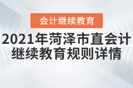 2021年山東省菏澤市直會計繼續(xù)教育規(guī)則詳情
