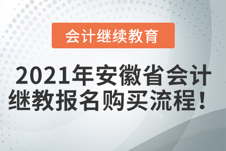 2021年安徽省會(huì)計(jì)繼續(xù)教育報(bào)名購(gòu)買(mǎi)流程！