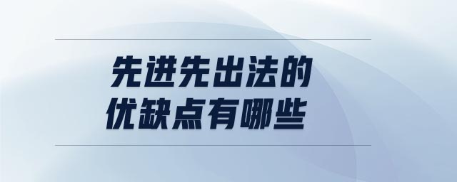 先進(jìn)先出法的優(yōu)缺點(diǎn)有哪些