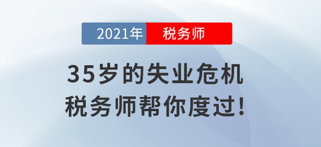 35歲的失業(yè)危機，稅務(wù)師幫你輕松度過!
