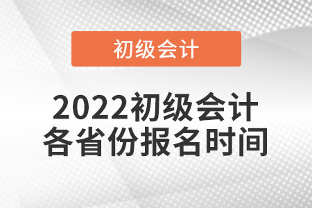 2022初級(jí)會(huì)計(jì)各省份報(bào)名時(shí)間