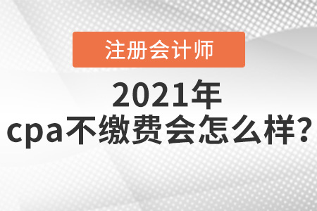 cpa不繳費(fèi)會(huì)怎么樣