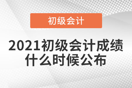 2021初級會計成績什么時候公布
