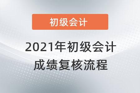 2021年初級會計成績復(fù)核流程