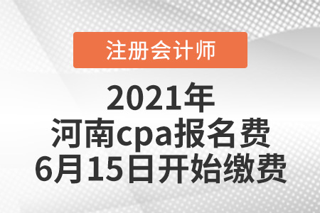 2021河南省安陽cpa報名費(fèi)6月15日開始繳費(fèi)