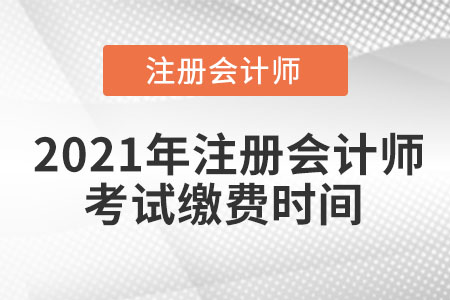 2021年注冊會計師考試繳費時間