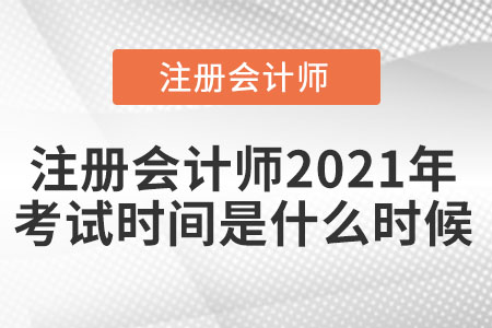 注冊會計師2021年考試時間是什么時候