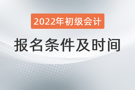 初級會計師報名條件及時間你知道嗎？