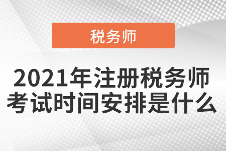 2021年注冊稅務(wù)師考試時間安排是什么