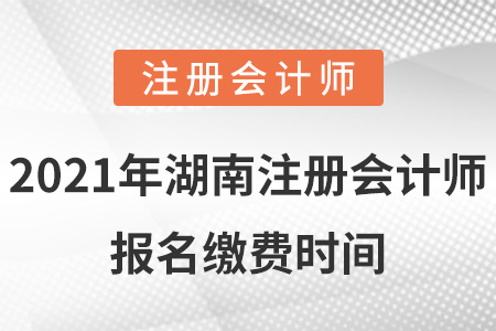 2021年湖南注冊會計師報名繳費時間