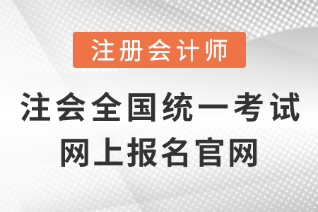注冊會計師全國統(tǒng)一考試網(wǎng)上報名官網(wǎng)