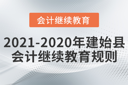 2021至2020年湖北省建始縣會計繼續(xù)教育規(guī)則 2021至2020年湖北省建始縣會計繼續(xù)教育規(guī)則