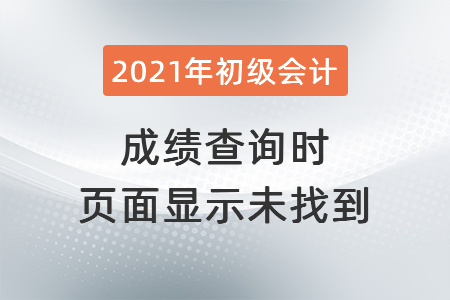 2021年深圳初級會(huì)計(jì)成績查詢時(shí)頁面顯示未找到？