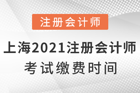 上海市寶山區(qū)2021年注冊(cè)會(huì)計(jì)師考試?yán)U費(fèi)時(shí)間