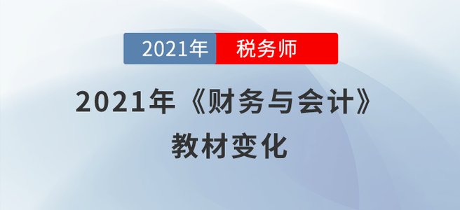 必看！2021年稅務(wù)師《財(cái)務(wù)與會(huì)計(jì)》教材變化