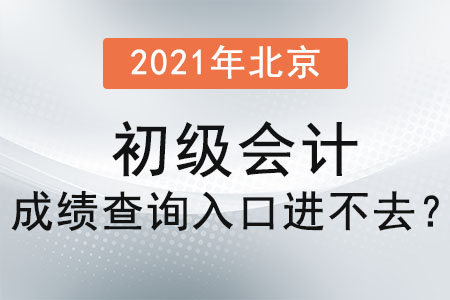 2021年北京市順義區(qū)初級會計成績查詢入口進不去？