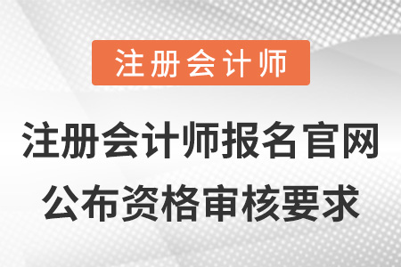注冊會(huì)計(jì)師報(bào)名官網(wǎng)公布資格審核要求