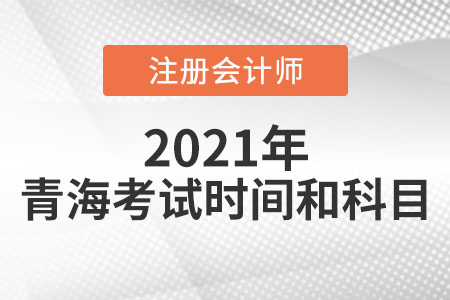 青海省海南2021年注冊會計(jì)師考試時(shí)間科目