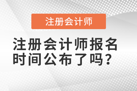 注冊(cè)會(huì)計(jì)師報(bào)名時(shí)間公布了嗎？