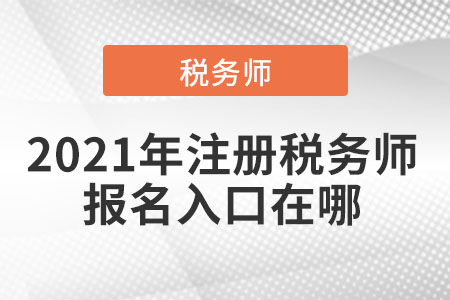 2021年注冊(cè)稅務(wù)師報(bào)名入口在哪