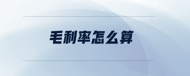 毛利率怎么算 毛利率怎么算
