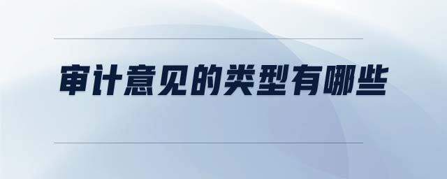 審計(jì)意見(jiàn)的類型有哪些