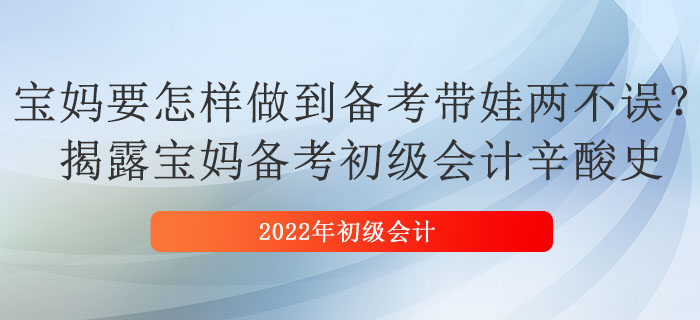 寶媽要怎樣做到備考帶娃兩不誤？揭露寶媽備考初級會計辛酸史 