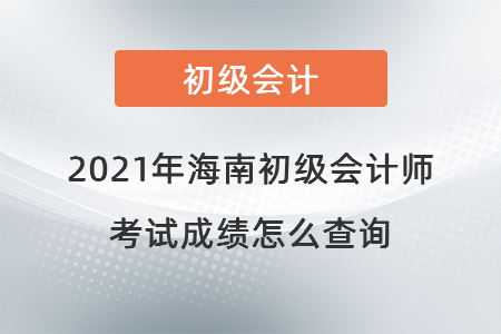 2021年海南省屯昌縣初級會計師考試成績怎么查詢