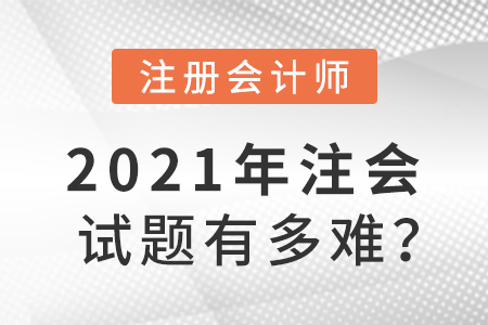 2021年注會(huì)試題有多難？
