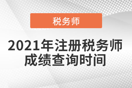 2021年注冊稅務(wù)師成績查詢時間是什么時候