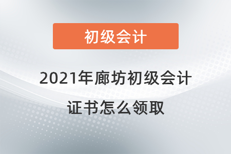 2021年廊坊初級會計證書怎么領取