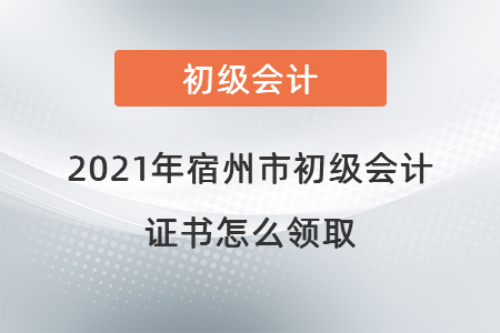 2021年宿州市初級(jí)會(huì)計(jì)證書(shū)怎么領(lǐng)取
