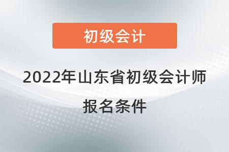 2022年山東省濰坊初級(jí)會(huì)計(jì)師報(bào)名條件