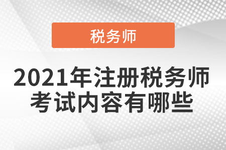 2021年注冊(cè)稅務(wù)師考試內(nèi)容有哪些