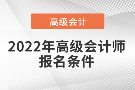 2022年高級(jí)會(huì)計(jì)師報(bào)名條件