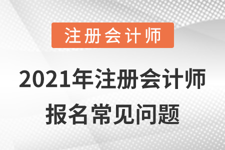 2021年注冊會計師報名常見問題