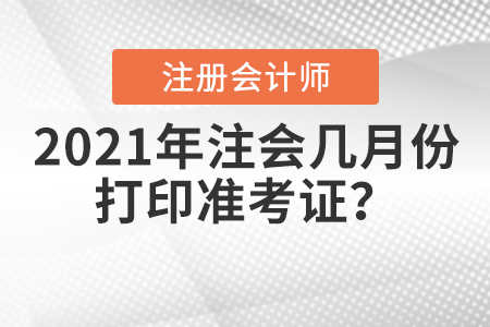 2021年注會(huì)幾月份打印準(zhǔn)考證？