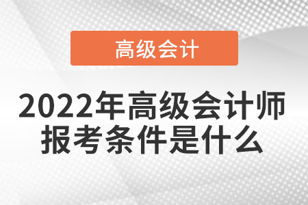 2022年高級會計(jì)師報(bào)考條件是什么